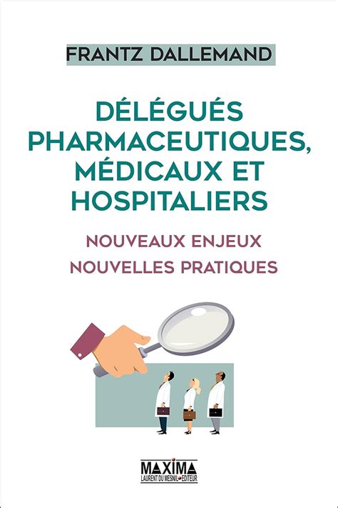 Délégués pharmaceutiques, médicaux et hospitaliers: Nouveaux enjeux, nouvelles pratiques